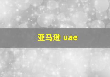 亚马逊 uae